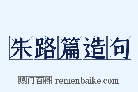 朱路篇造句是什么意思的图片